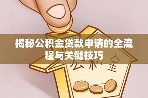 金凤揭秘公积金贷款申请的全流程与关键技巧