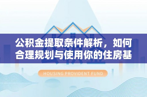 金凤公积金提取条件解析，如何合理规划与使用你的住房基金